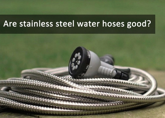 Are Stainless Steel Water Hoses Good?