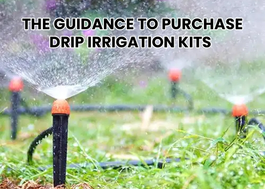 THE GUIDANCE TO PURCHASE DRIP IRRIGATION KITS